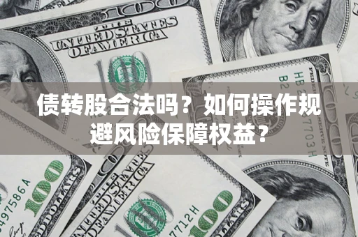 北京债转股合法吗？如何操作规避风险保障权益？