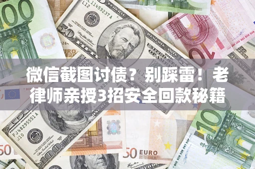 北京微信截图讨债？别踩雷！老律师亲授3招安全回款秘籍